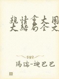 亲情会大团圆结大结局全文