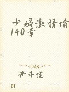 少妇激情偷公乱140章