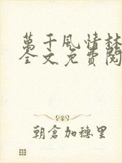 万千风情林小涛全文免费阅读