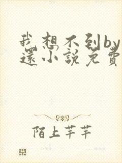 我想不到by孟还小说免费阅读