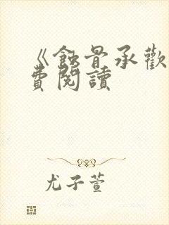 《蚀骨承欢》免费阅读