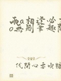 两a相逢必有一o无删笔趣阁