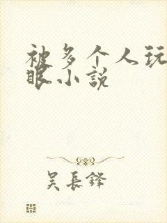 被多个人玩屁股眼小说