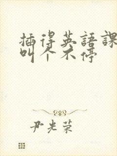 插得英语课代表叫个不停