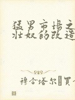 猛男市场之肌肉壮奴的改造