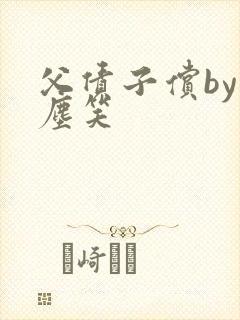 父债子偿by红尘笑