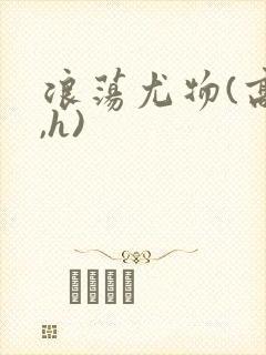 浪荡尤物(高干,h)