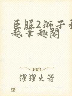 臣服2狮子和卓越笔趣阁