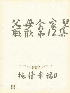 父母全家儿女大联欢第12集