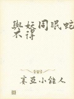 与妖同眠蛇王惹不得