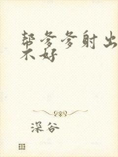 帮爹爹射出来好不好