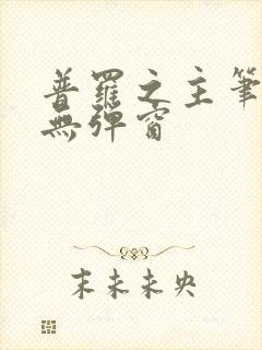 普罗之主笔趣阁无弹窗