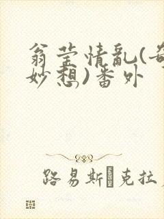 翁莹情乱(奇思妙想)番外