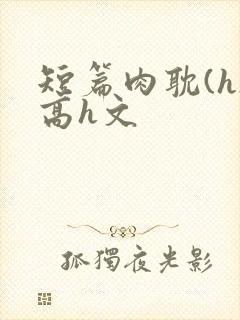 短篇肉耽(h)高h文
