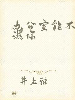 办公室能不能干湿你