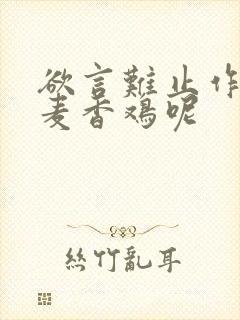 欲言难止作者:麦香鸡呢