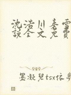 沈浩川秦雪菲小说全文免费笔趣阁