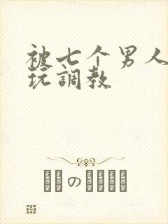 被七个男人绑着玩调教