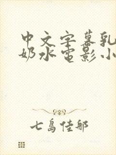 中文字幕乳授乳奶水电影小说