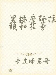 男按摩师揉我奶头和花蒂