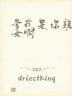 爹我是你亲生闺女啊