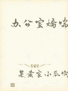 办公室娇喘浪吟