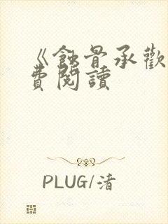 《蚀骨承欢》免费阅读