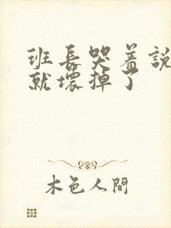 班长哭着说再c就坏掉了