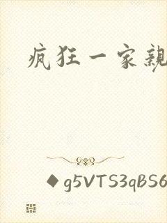 疯狂一家亲全文