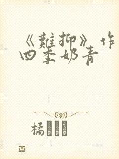 《难抑》作者:四季奶青