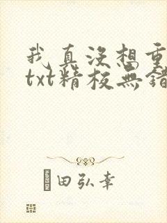 我真没想重生啊txt精校无错版