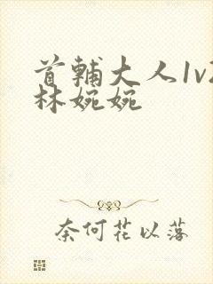 首辅大人1v2林婉婉