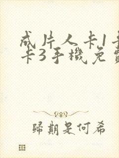 成片人卡1卡2卡3手机免费看