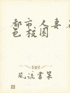 都市 人妻 春色 校园