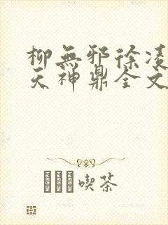 柳无邪徐凌雪吞天神鼎全文免费阅读