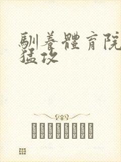 驯养体育院校大猛攻