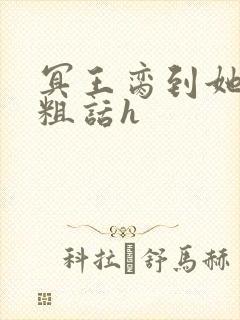 冥王脔到她哭h粗话h