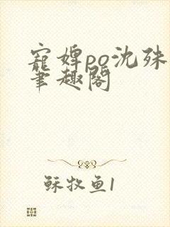 宠婢po沈殊辞笔趣阁