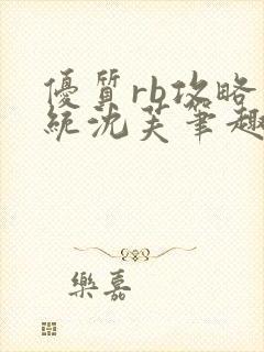 优质rb攻略系统沈芙笔趣阁