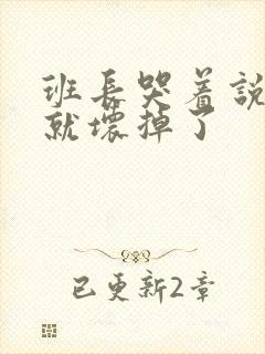 班长哭着说再c就坏掉了