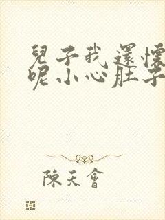 儿子我还怀着孕呢小心肚子