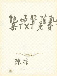 艳妇臀荡乳欲伦岳TXT免费下载