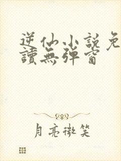 逆仙小说免费阅读无弹窗