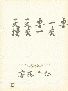 天天鲁一鲁摸一摸爽一爽