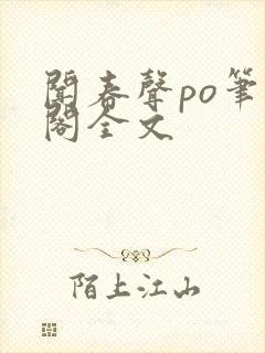 闻春声po笔趣阁全文