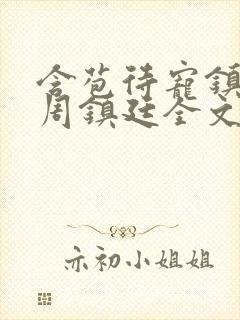 含苞待宠镇国公周镇廷全文阅读