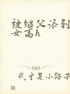 被继父添到哭h女高h