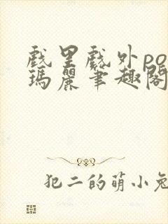 戏里戏外po苏玛丽笔趣阁