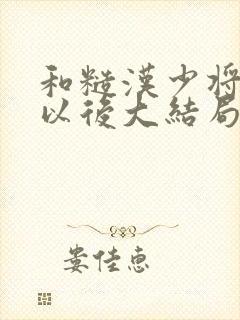 和糙汉少将闪婚以后大结局