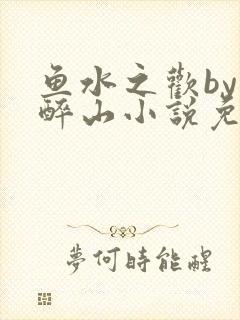 鱼水之欢by狄醉山小说免费阅读